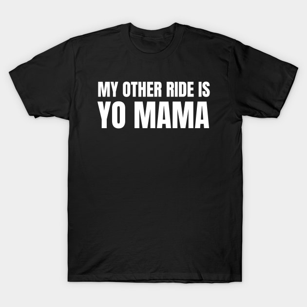 My Other Ride Is Yo Mama (White Text) T-Shirt by inotyler